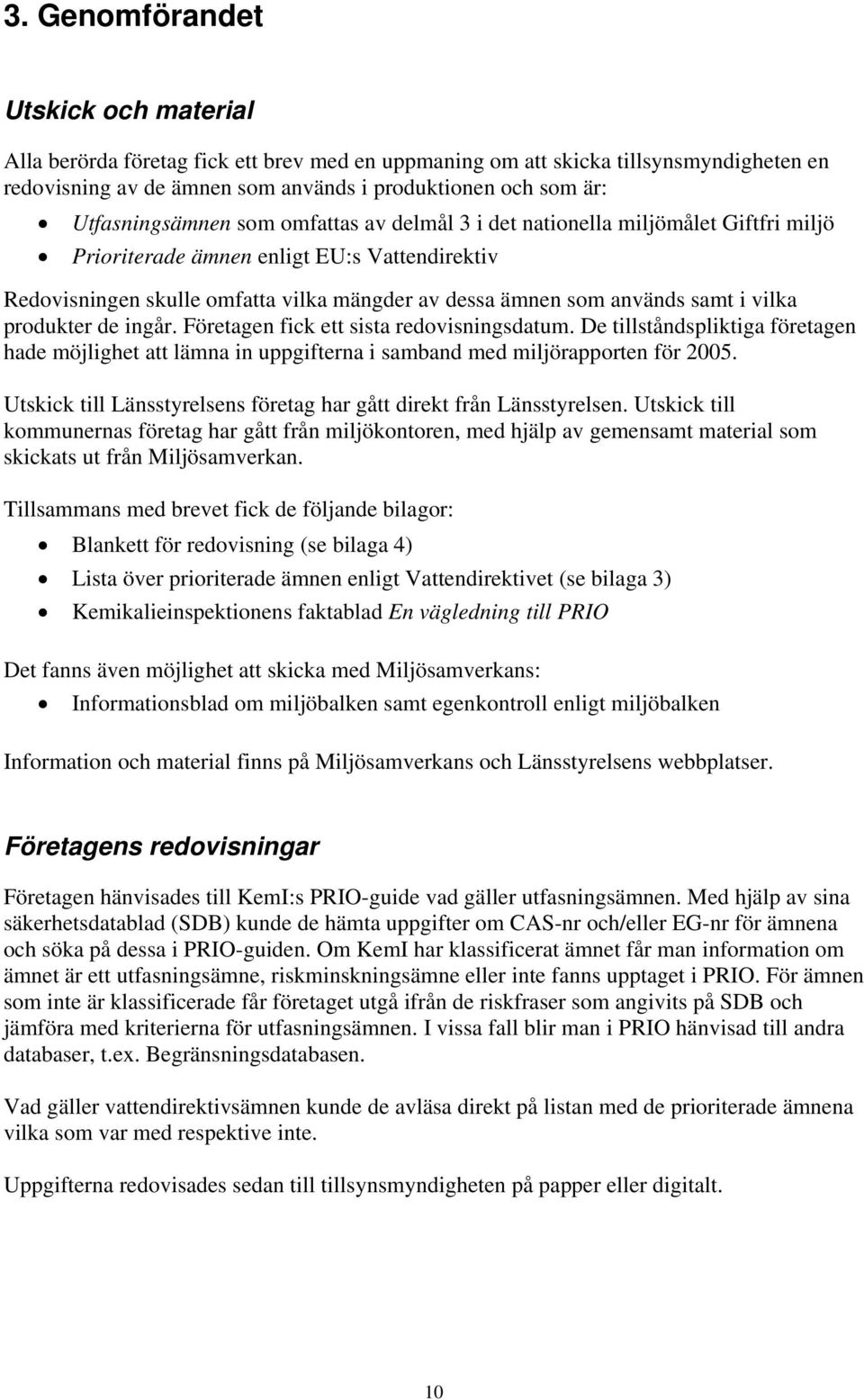 samt i vilka produkter de ingår. Företagen fick ett sista redovisningsdatum. De tillståndspliktiga företagen hade möjlighet att lämna in uppgifterna i samband med miljörapporten för 2005.