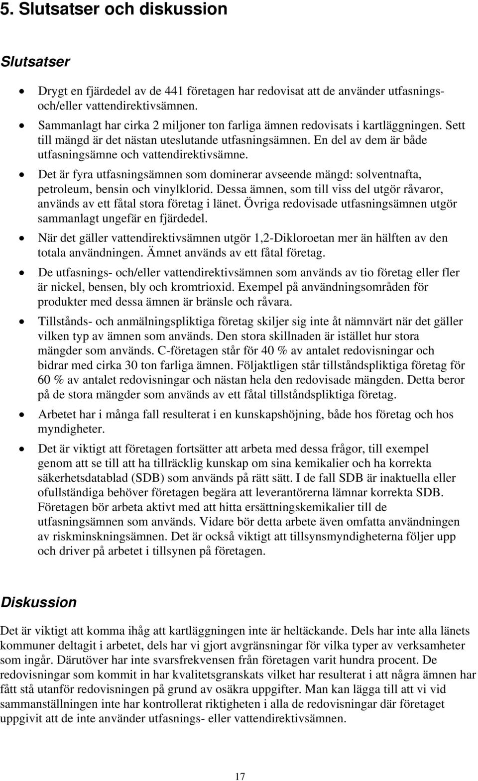 Det är fyra utfasningsämnen som dominerar avseende mängd: solventnafta, petroleum, bensin och vinylklorid. Dessa ämnen, som till viss del utgör råvaror, används av ett fåtal stora företag i länet.