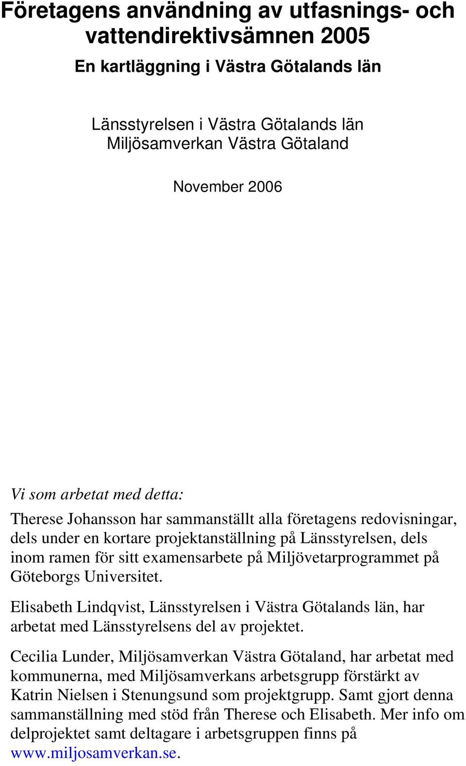 Miljövetarprogrammet på Göteborgs Universitet. Elisabeth Lindqvist, Länsstyrelsen i Västra Götalands län, har arbetat med Länsstyrelsens del av projektet.