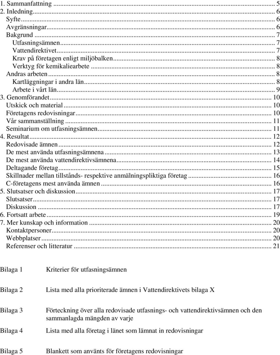 .. 11 Seminarium om utfasningsämnen... 11 4. Resultat... 12 Redovisade ämnen... 12 De mest använda utfasningsämnena... 13 De mest använda vattendirektivsämnena... 14 Deltagande företag.