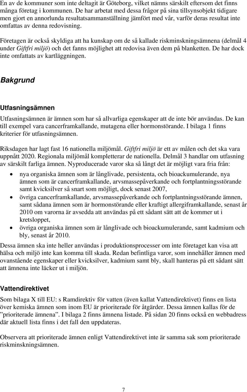 Företagen är också skyldiga att ha kunskap om de så kallade riskminskningsämnena (delmål 4 under Giftfri miljö) och det fanns möjlighet att redovisa även dem på blanketten.