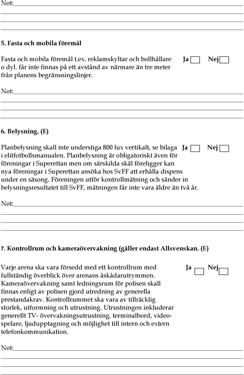 Planbelysning är obligatoriskt även för föreningar i Superettan men om särskilda skäl föreligger kan nya föreningar i Superettan ansöka hos SvFF att erhålla dispens under en säsong.