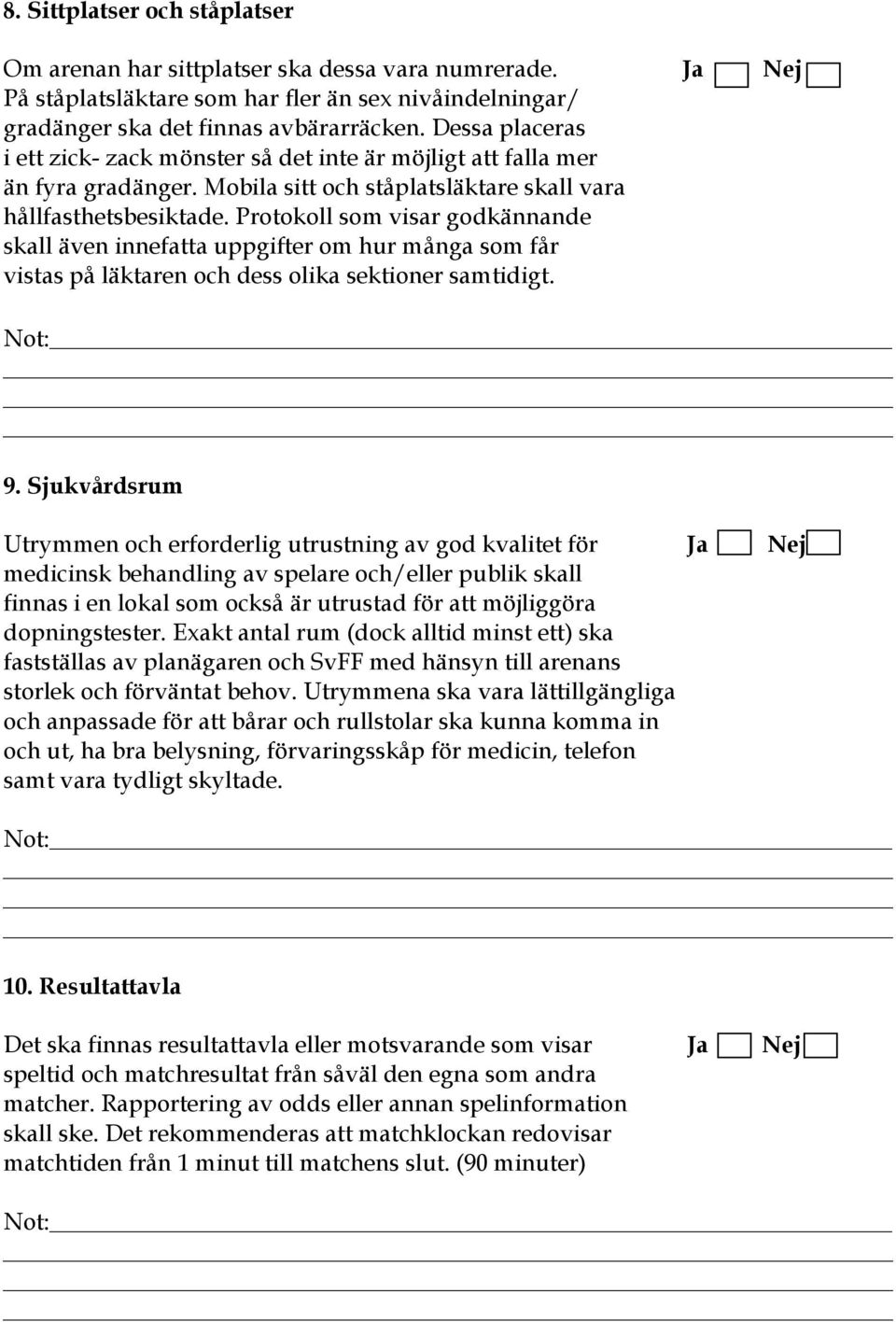 Protokoll som visar godkännande skall även innefatta uppgifter om hur många som får vistas på läktaren och dess olika sektioner samtidigt. 9.