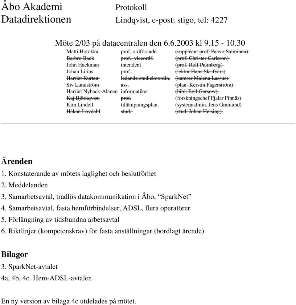 Samarbetsavtal, fasta hemförbindelser, ADSL, flera operatörer 5. Förlängning av tidsbundna arbetsavtal 6.