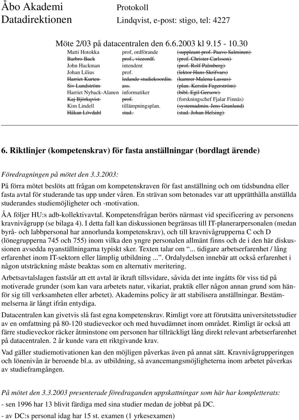 En strävan som betonades var att upprätthålla anställda studerandes studiemöjligheter och -motivation. ÅA följer HU:s adb-kollektivavtal.