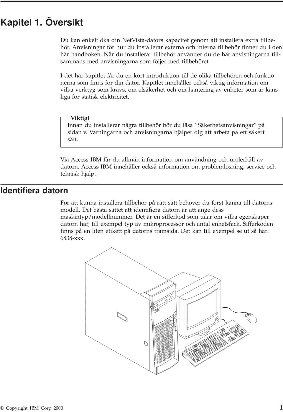 När du installerar tillbehör använder du de här anvisningarna tillsammans med anvisningarna som följer med tillbehöret.