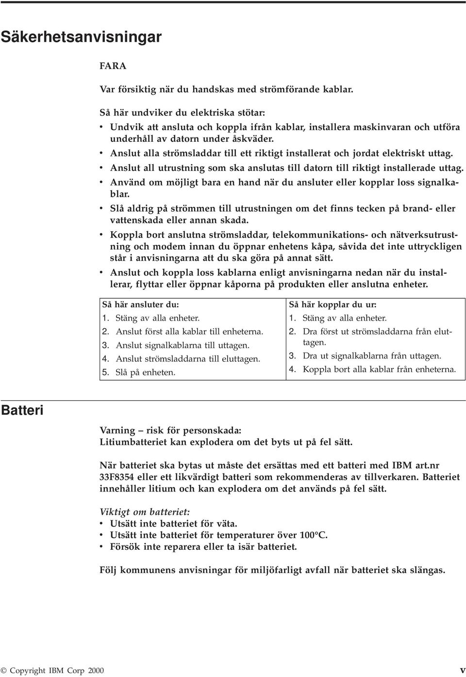 v Anslut alla strömsladdar till ett riktigt installerat och jordat elektriskt uttag. v Anslut all utrustning som ska anslutas till datorn till riktigt installerade uttag.