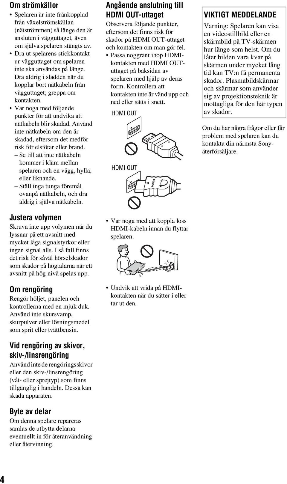 Var noga med följande punkter för att undvika att nätkabeln blir skadad. Använd inte nätkabeln om den är skadad, eftersom det medför risk för elstötar eller brand.