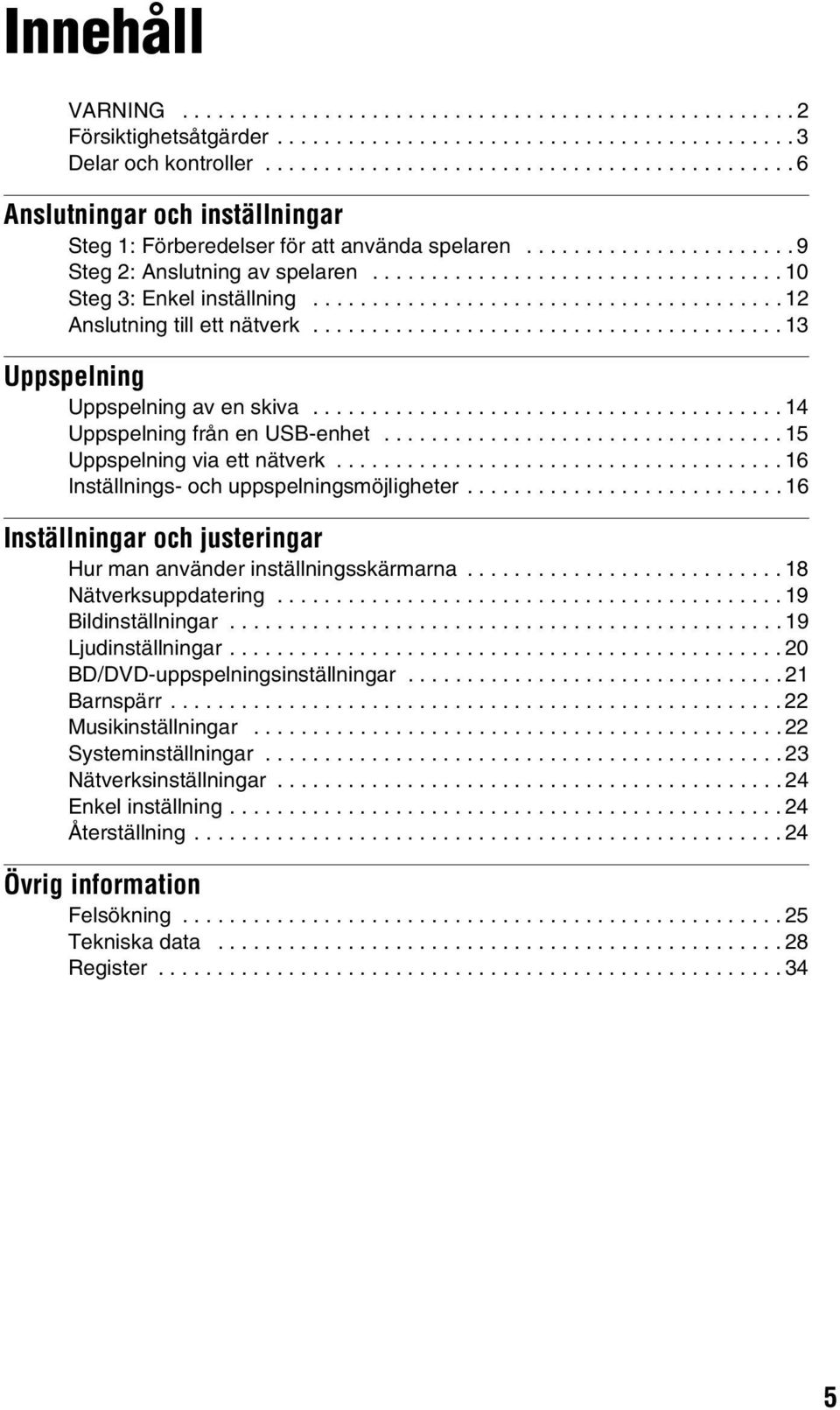 .................................. 10 Steg 3: Enkel inställning........................................ 12 Anslutning till ett nätverk........................................ 13 Uppspelning Uppspelning av en skiva.