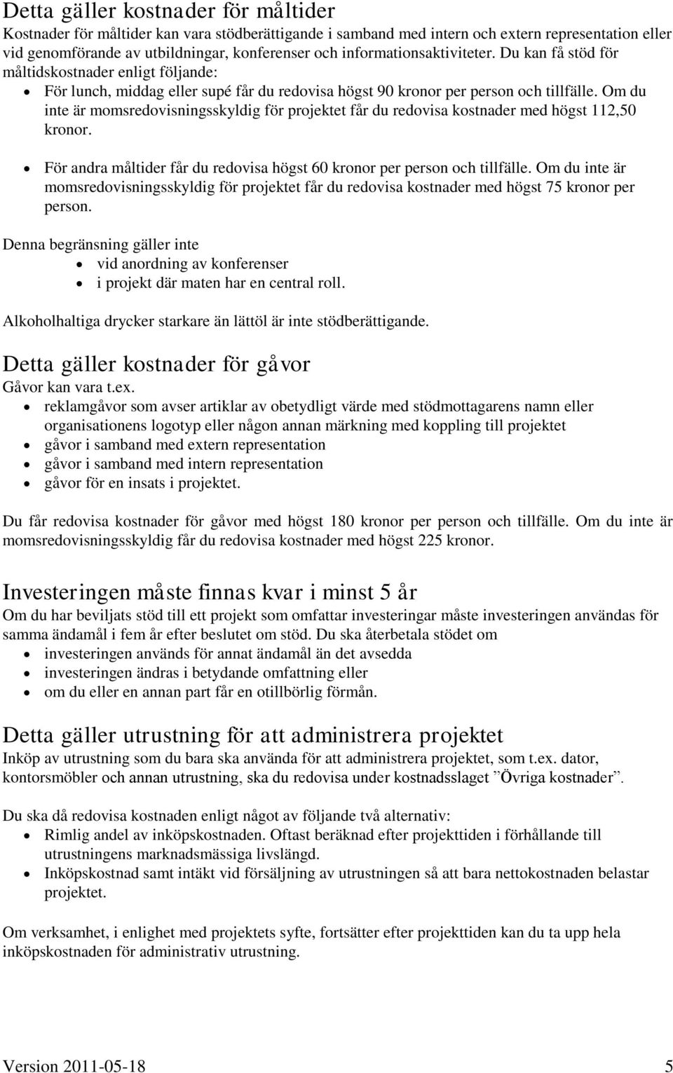 Om du inte är momsredovisningsskyldig för projektet får du redovisa kostnader med högst 112,50 kronor. För andra måltider får du redovisa högst 60 kronor per person och tillfälle.