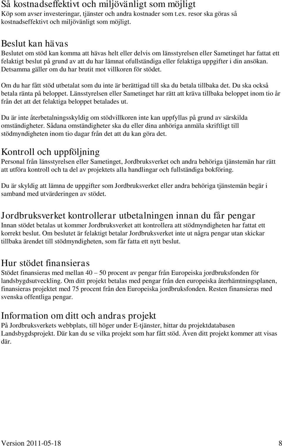 uppgifter i din ansökan. Detsamma gäller om du har brutit mot villkoren för stödet. Om du har fått stöd utbetalat som du inte är berättigad till ska du betala tillbaka det.