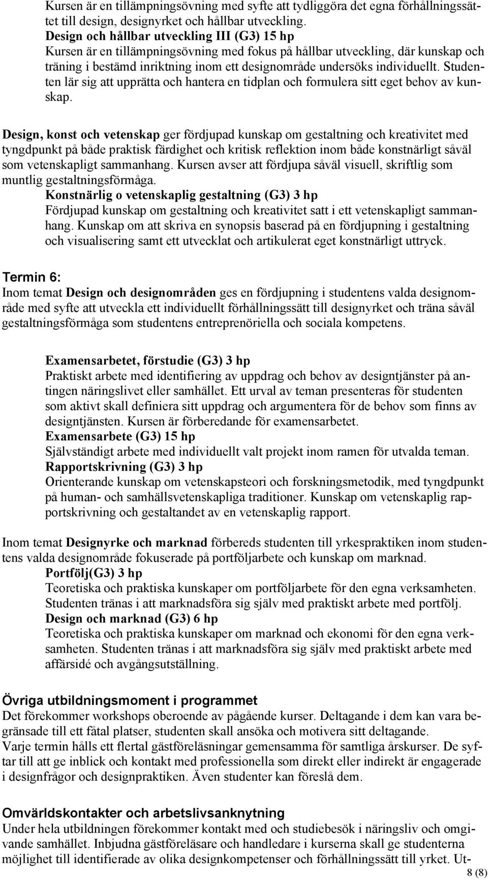 Studenten lär sig att upprätta och hantera en tidplan och formulera sitt eget behov av kunskap.