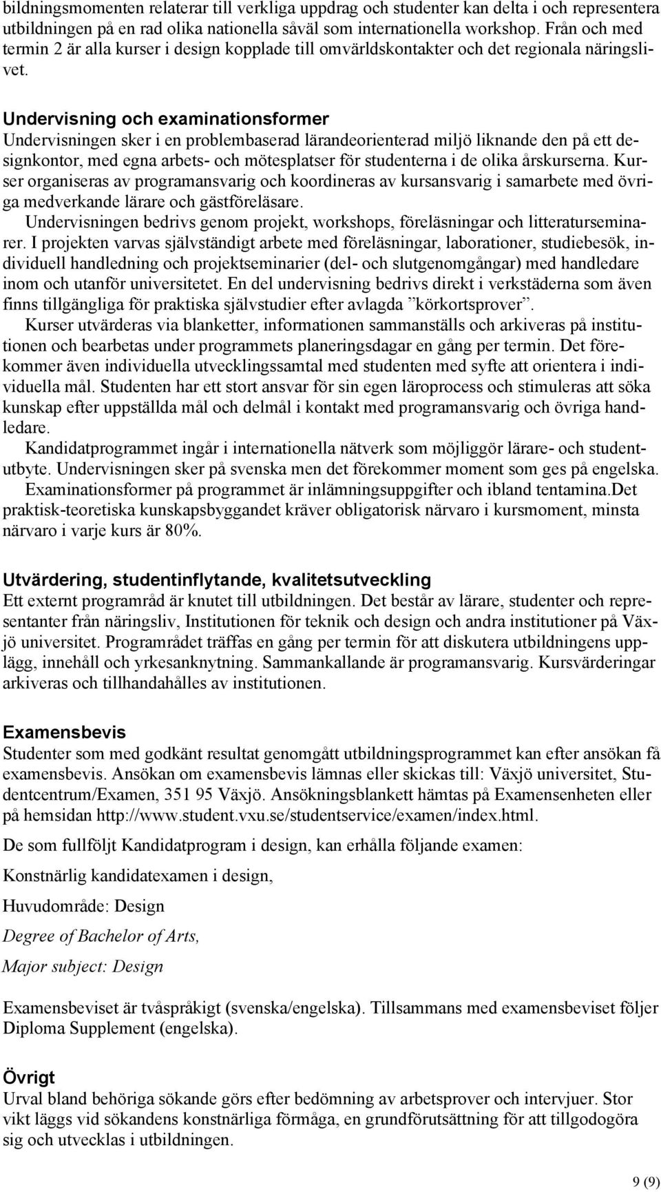 Undervisning och examinationsformer Undervisningen sker i en problembaserad lärandeorienterad miljö liknande den på ett designkontor, med egna arbets- och mötesplatser för studenterna i de olika