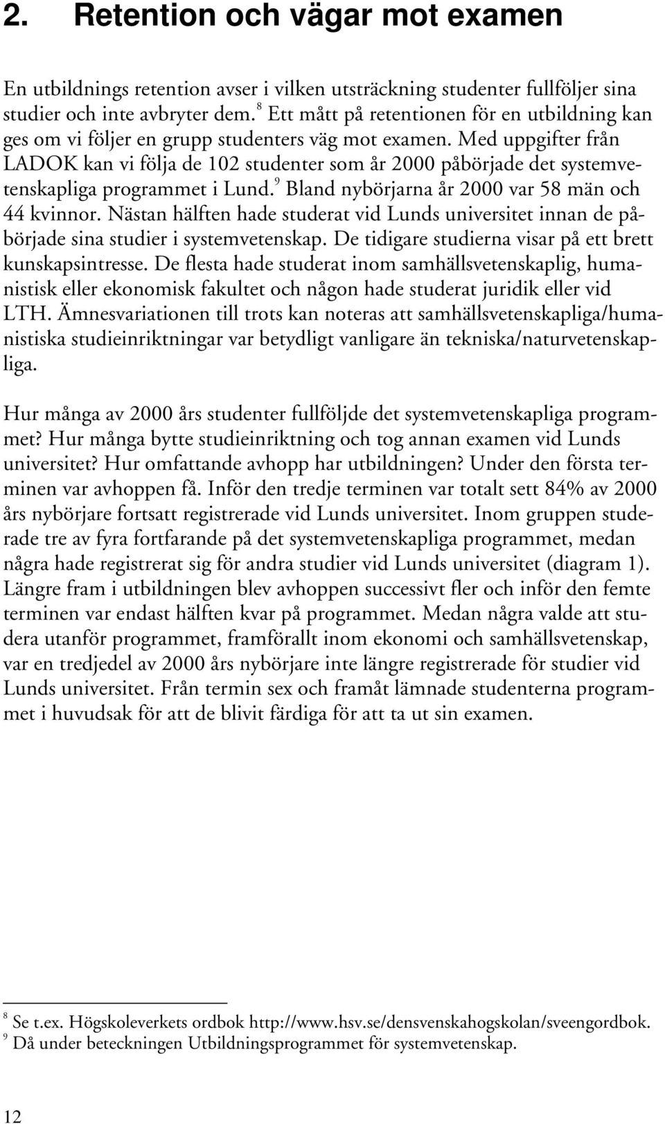 Med uppgifter från LADOK kan vi följa de 102 studenter som år 2000 påbörjade det systemvetenskapliga programmet i Lund. 9 Bland nybörjarna år 2000 var 58 män och 44 kvinnor.