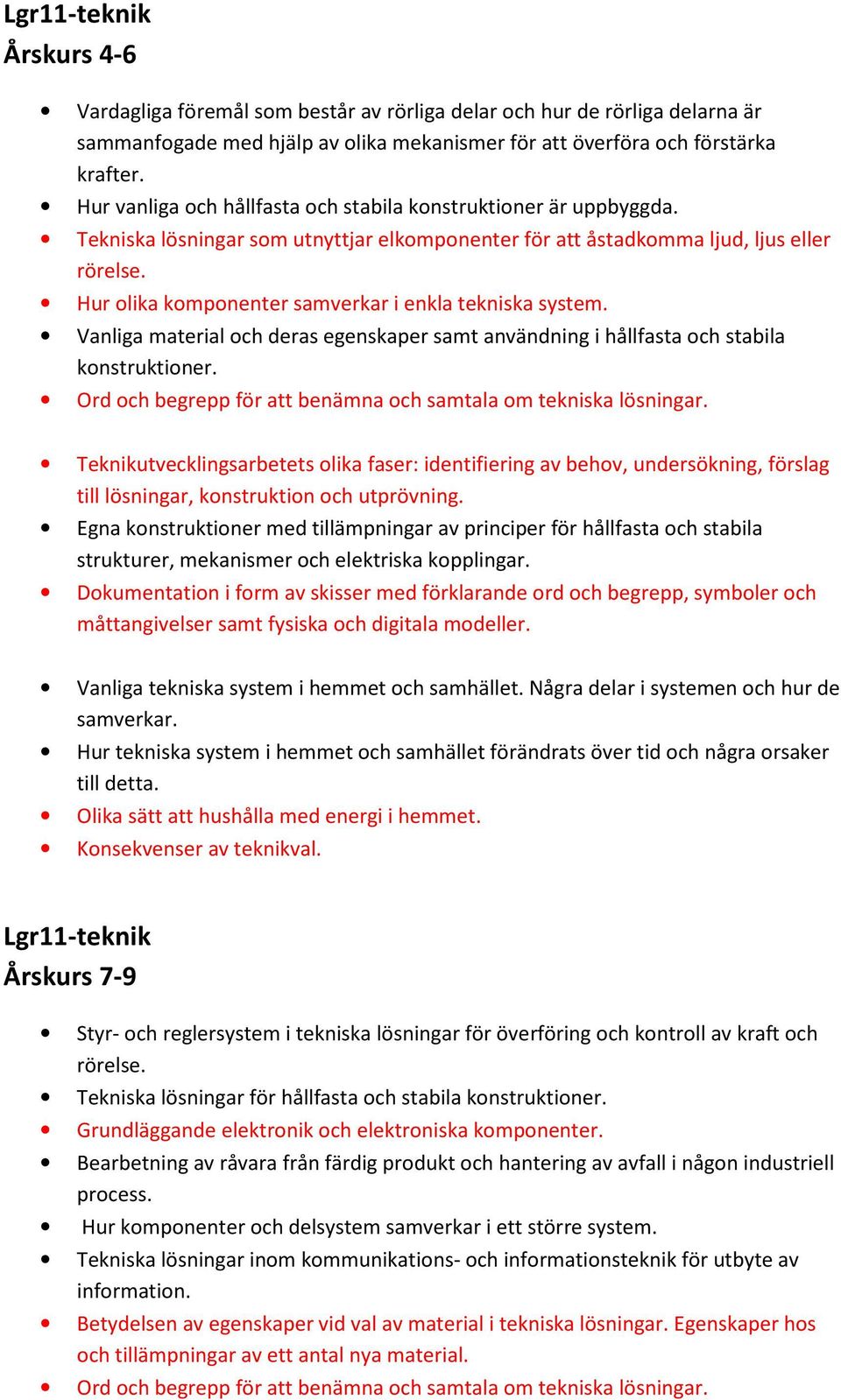 Hur olika komponenter samverkar i enkla tekniska system. Vanliga material och deras egenskaper samt användning i hållfasta och stabila konstruktioner.