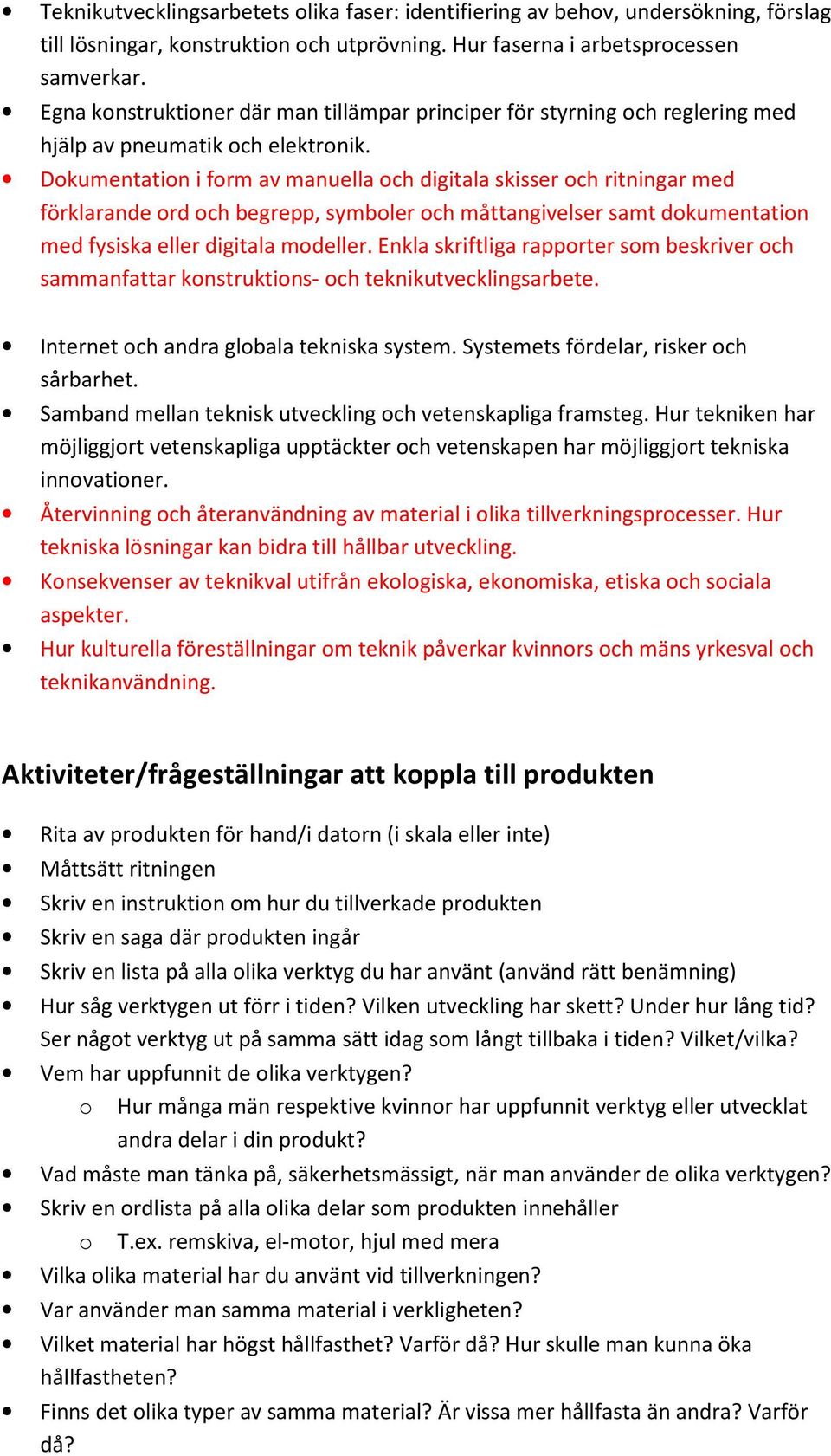 Dokumentation i form av manuella och digitala skisser och ritningar med förklarande ord och begrepp, symboler och måttangivelser samt dokumentation med fysiska eller digitala modeller.