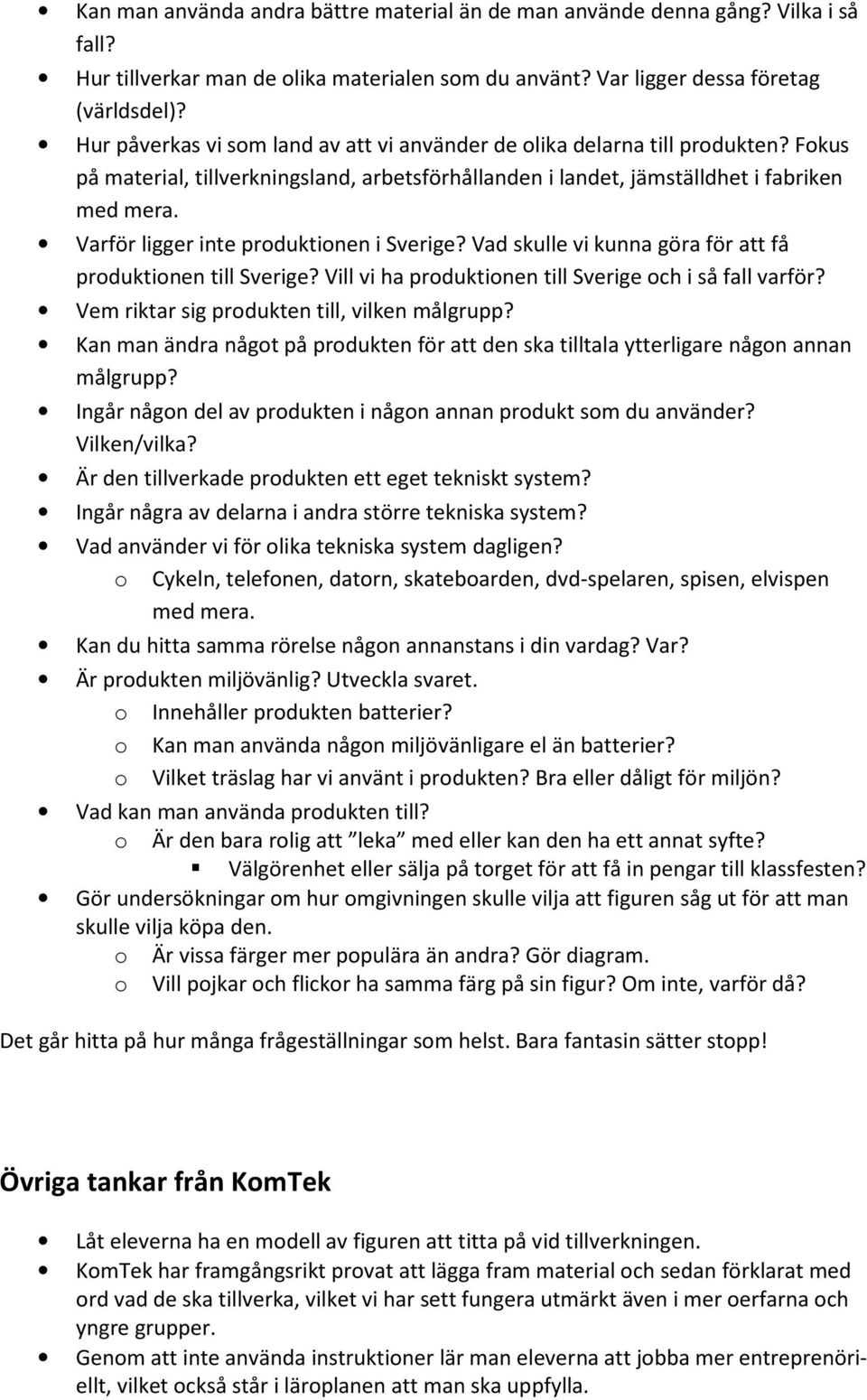 Varför ligger inte produktionen i Sverige? Vad skulle vi kunna göra för att få produktionen till Sverige? Vill vi ha produktionen till Sverige och i så fall varför?