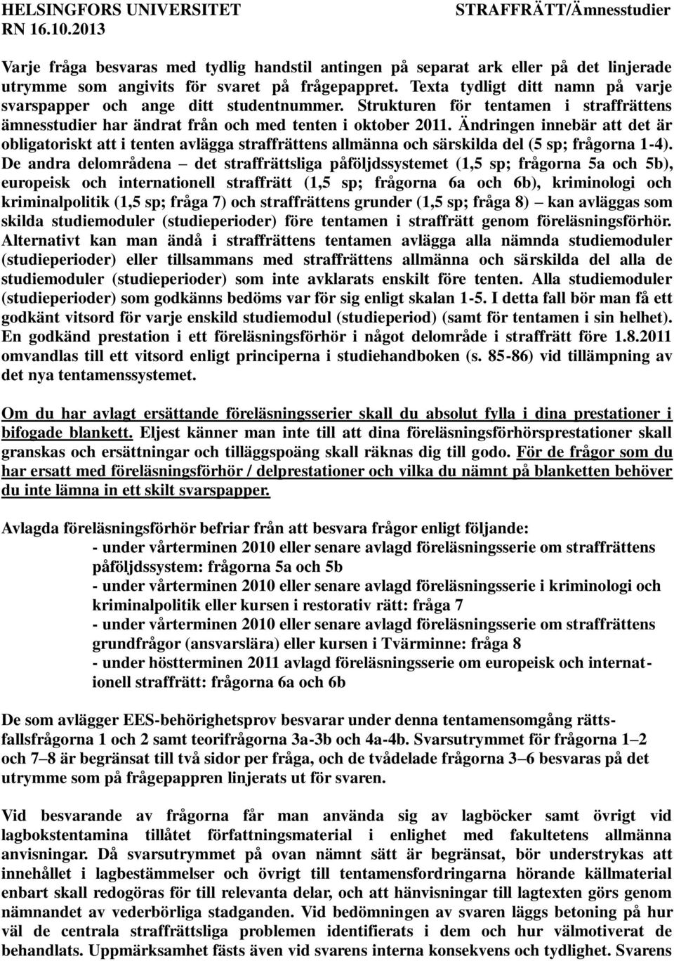 Ändringen innebär att det är obligatoriskt att i tenten avlägga straffrättens allmänna och särskilda del (5 sp; frågorna 1-4).