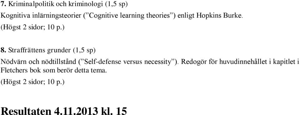Straffrättens grunder (1,5 sp) Nödvärn och nödtillstånd ( Self-defense versus necessity ).