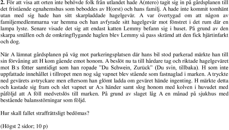 A var övertygad om att någon av familjemedlemmarna var hemma och han avfyrade sitt hagelgevär mot fönstret i det rum där en lampa lyste.