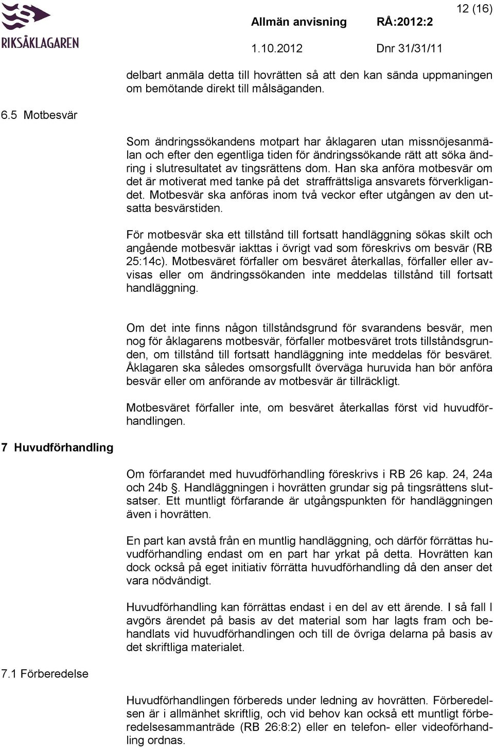 Han ska anföra motbesvär om det är motiverat med tanke på det straffrättsliga ansvarets förverkligandet. Motbesvär ska anföras inom två veckor efter utgången av den utsatta besvärstiden.