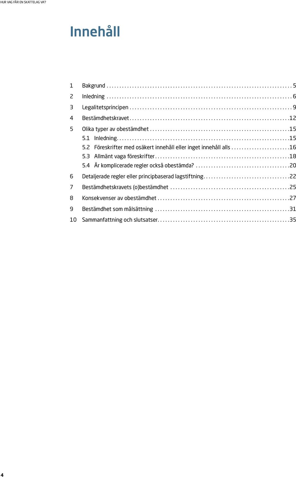 4 Är komplicerade regler också obestämda?... 20 6 Detaljerade regler eller principbaserad lagstiftning.