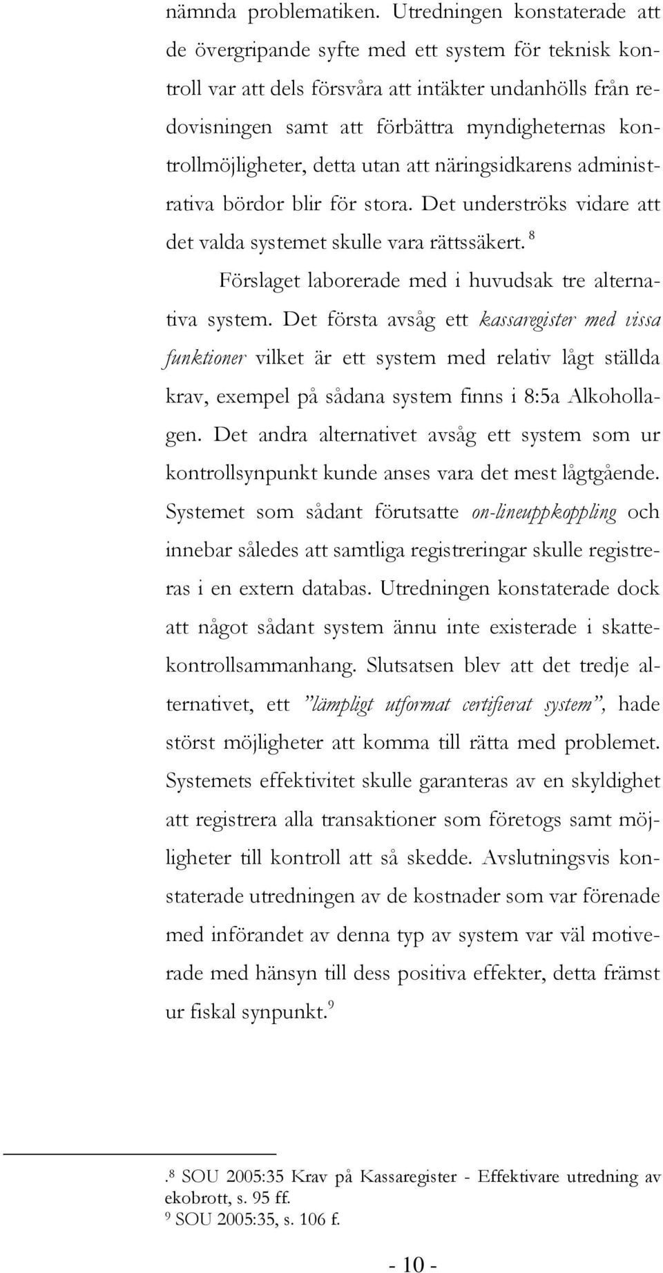 kontrollmöjligheter, detta utan att näringsidkarens administrativa bördor blir för stora. Det underströks vidare att det valda systemet skulle vara rättssäkert.