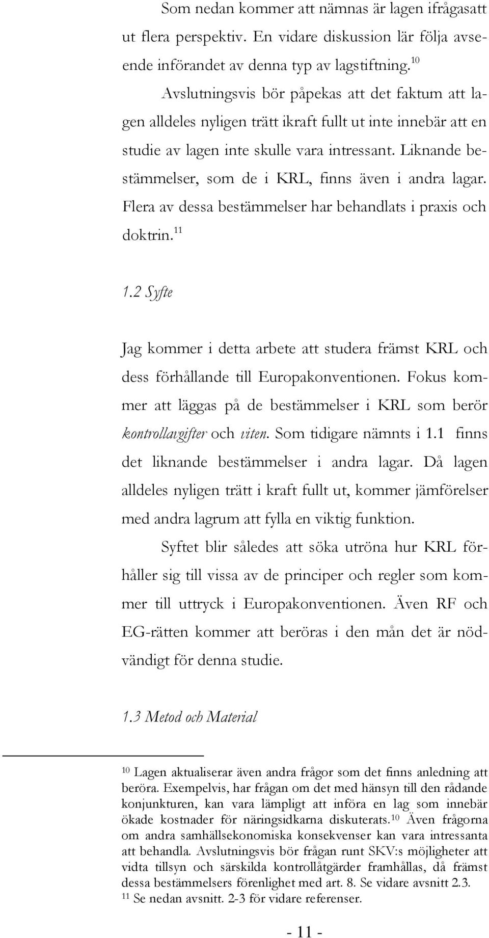 Liknande bestämmelser, som de i KRL, finns även i andra lagar. Flera av dessa bestämmelser har behandlats i praxis och doktrin. 11 1.