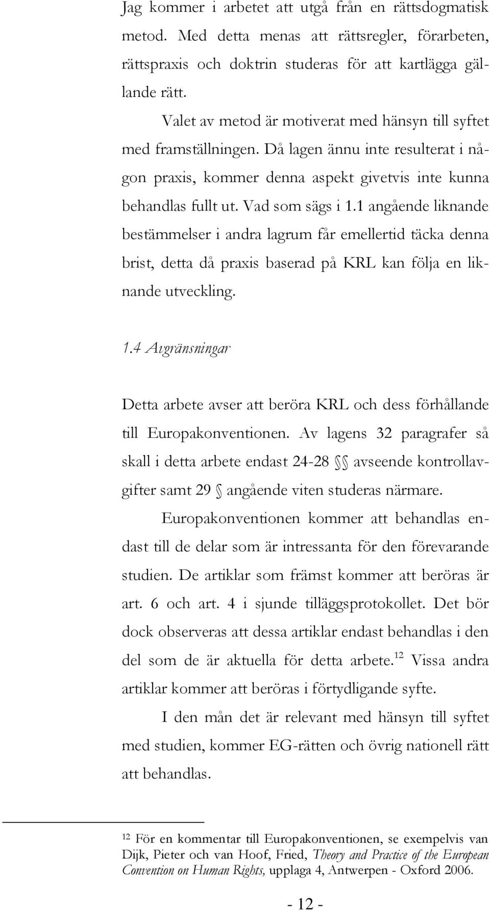 1 angående liknande bestämmelser i andra lagrum får emellertid täcka denna brist, detta då praxis baserad på KRL kan följa en liknande utveckling. 1.