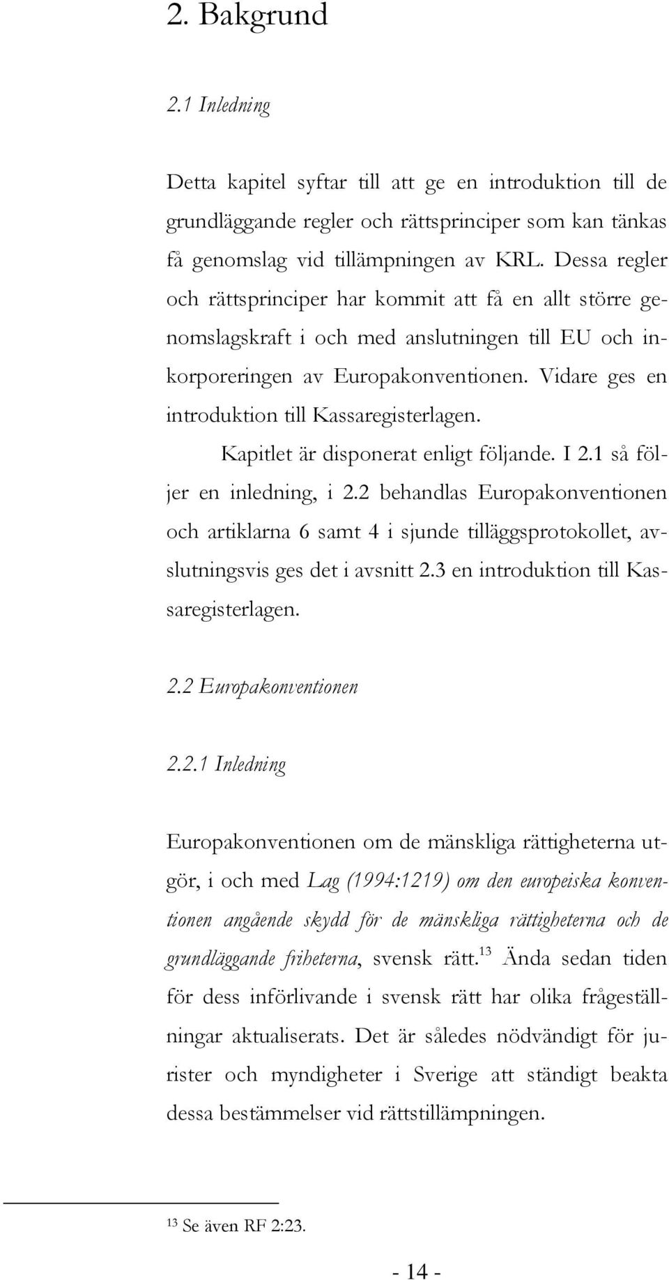 Vidare ges en introduktion till Kassaregisterlagen. Kapitlet är disponerat enligt följande. I 2.1 så följer en inledning, i 2.