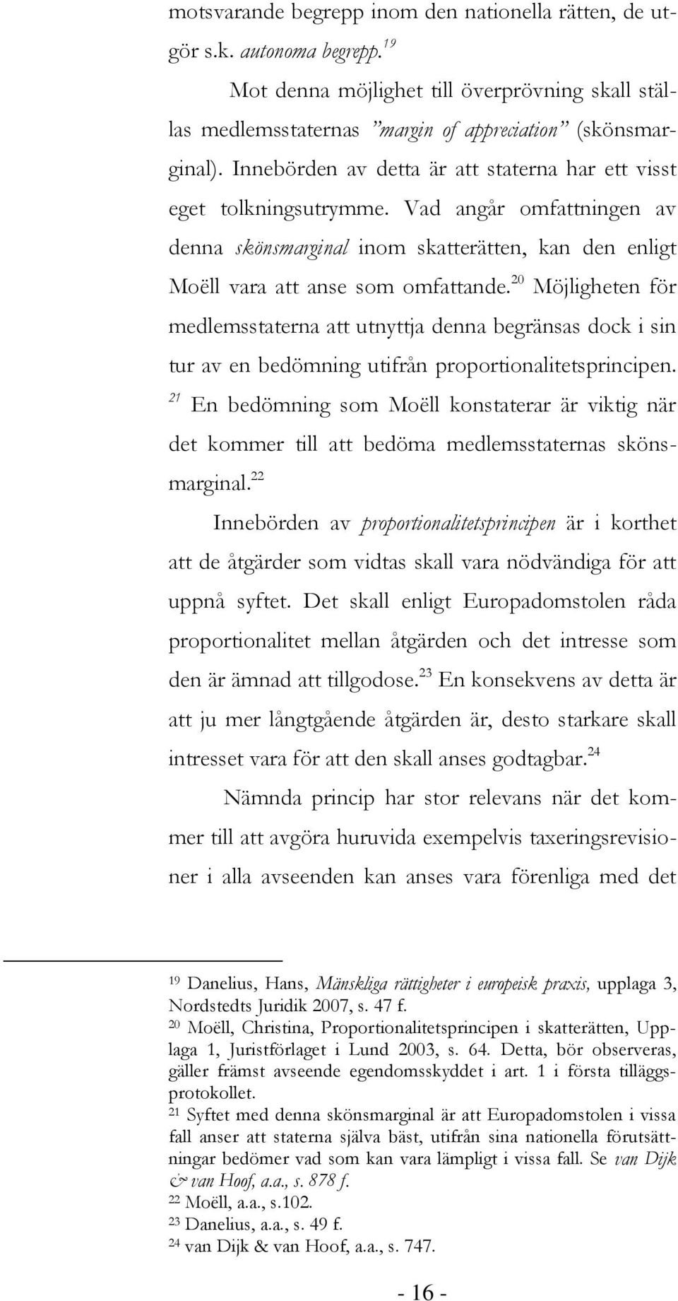 20 Möjligheten för medlemsstaterna att utnyttja denna begränsas dock i sin tur av en bedömning utifrån proportionalitetsprincipen.