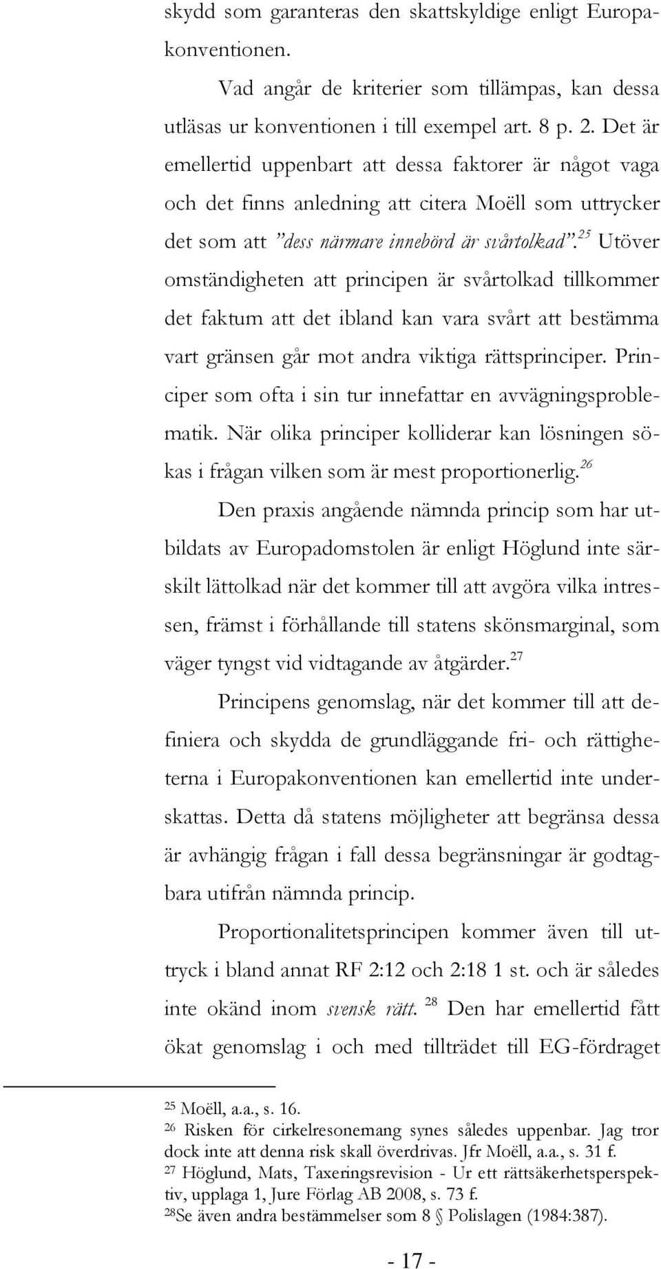 25 Utöver omständigheten att principen är svårtolkad tillkommer det faktum att det ibland kan vara svårt att bestämma vart gränsen går mot andra viktiga rättsprinciper.