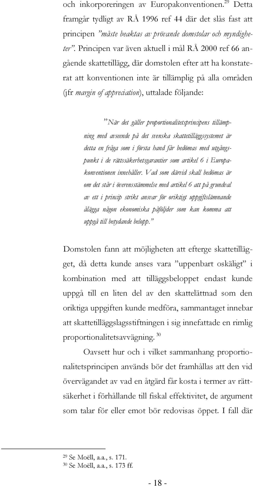 uttalade följande: När det gäller proportionalitetsprincipens tillämpning med avseende på det svenska skattetilläggssystemet är detta en fråga som i första hand får bedömas med utgångspunkt i de