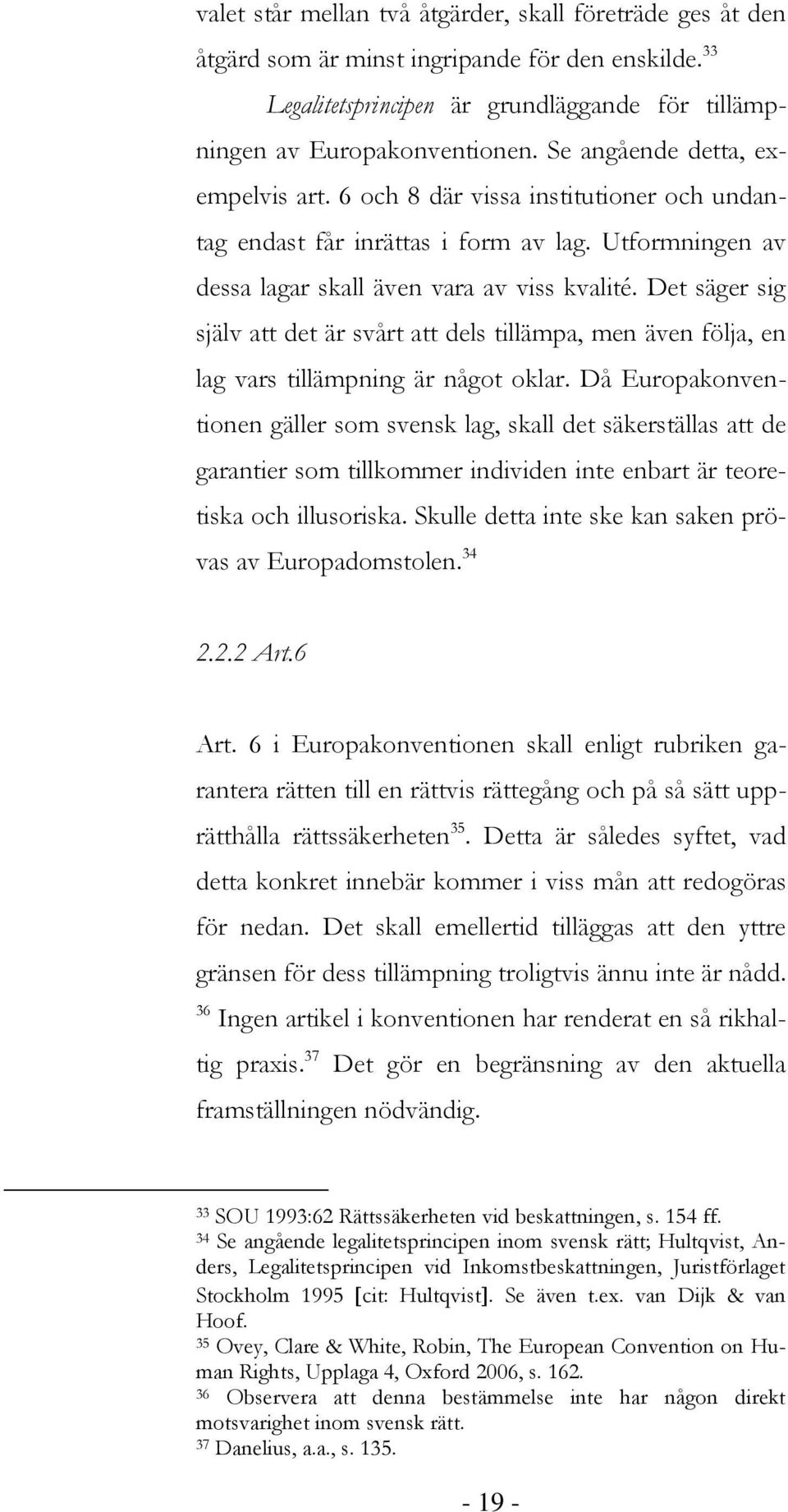 Det säger sig själv att det är svårt att dels tillämpa, men även följa, en lag vars tillämpning är något oklar.