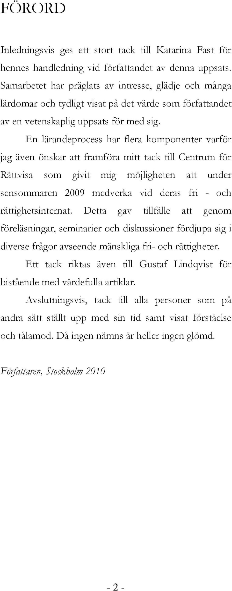 En lärandeprocess har flera komponenter varför jag även önskar att framföra mitt tack till Centrum för Rättvisa som givit mig möjligheten att under sensommaren 2009 medverka vid deras fri - och