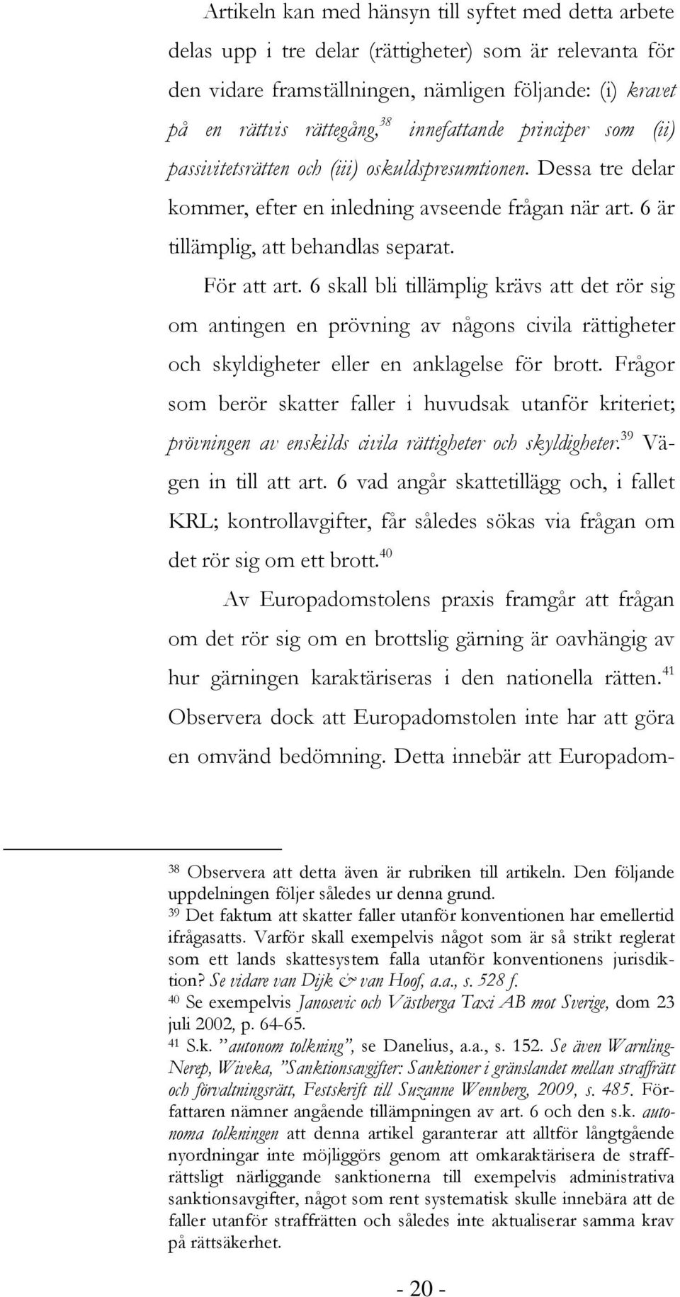 För att art. 6 skall bli tillämplig krävs att det rör sig om antingen en prövning av någons civila rättigheter och skyldigheter eller en anklagelse för brott.