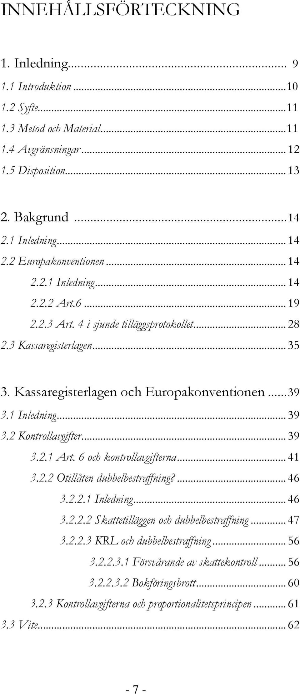 .. 39 3.2.1 Art. 6 och kontrollavgifterna... 41 3.2.2 Otillåten dubbelbestraffning?... 46 3.2.2.1 Inledning... 46 3.2.2.2 Skattetilläggen och dubbelbestraffning... 47 3.2.2.3 KRL och dubbelbestraffning.