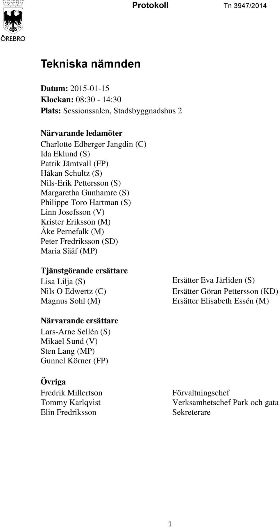 (SD) Maria Sääf (MP) Tjänstgörande ersättare Lisa Lilja (S) Nils O Edwertz (C) Magnus Sohl (M) Ersätter Eva Järliden (S) Ersätter Göran Pettersson (KD) Ersätter Elisabeth Essén (M) Närvarande