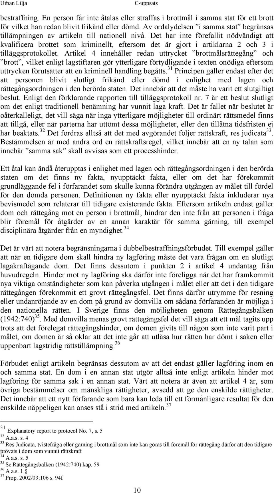 Det har inte förefallit nödvändigt att kvalificera brottet som kriminellt, eftersom det är gjort i artiklarna 2 och 3 i tilläggsprotokollet.