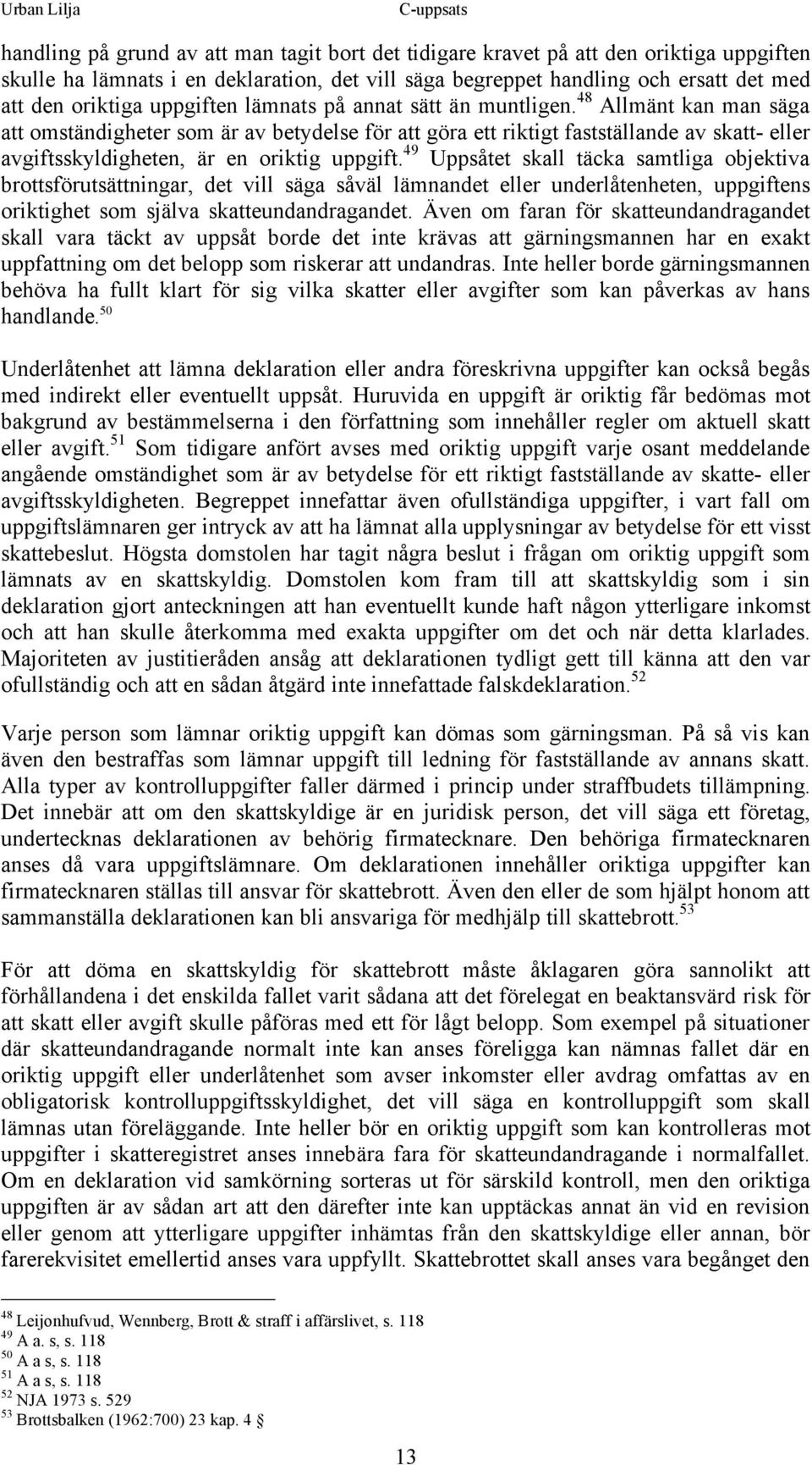 48 Allmänt kan man säga att omständigheter som är av betydelse för att göra ett riktigt fastställande av skatt- eller avgiftsskyldigheten, är en oriktig uppgift.