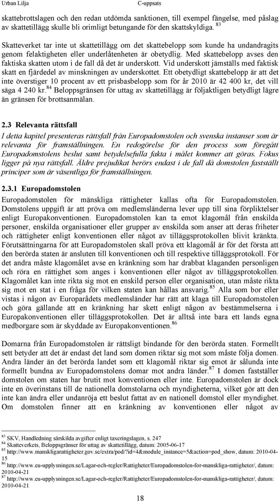 Med skattebelopp avses den faktiska skatten utom i de fall då det är underskott. Vid underskott jämställs med faktisk skatt en fjärdedel av minskningen av underskottet.