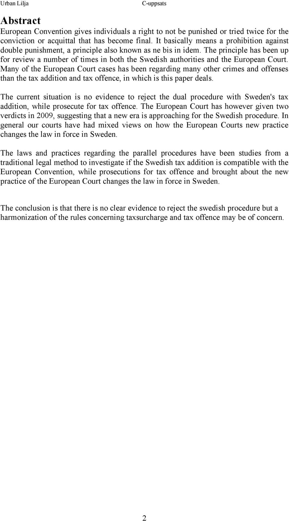 The principle has been up for review a number of times in both the Swedish authorities and the European Court.