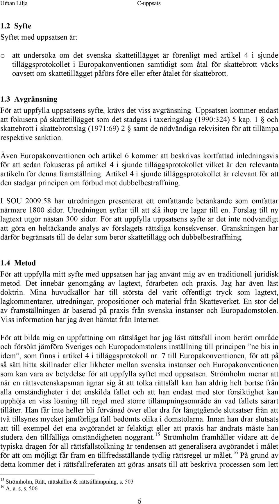 Uppsatsen kommer endast att fokusera på skattetillägget som det stadgas i taxeringslag (1990:324) 5 kap.