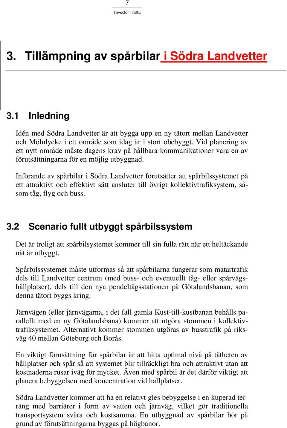 Införande av spårbilar i Södra Landvetter förutsätter att spårbilssystemet på ett attraktivt och effektivt sätt ansluter till övrigt kollektivtrafiksystem, såsom tåg, flyg och buss. 3.