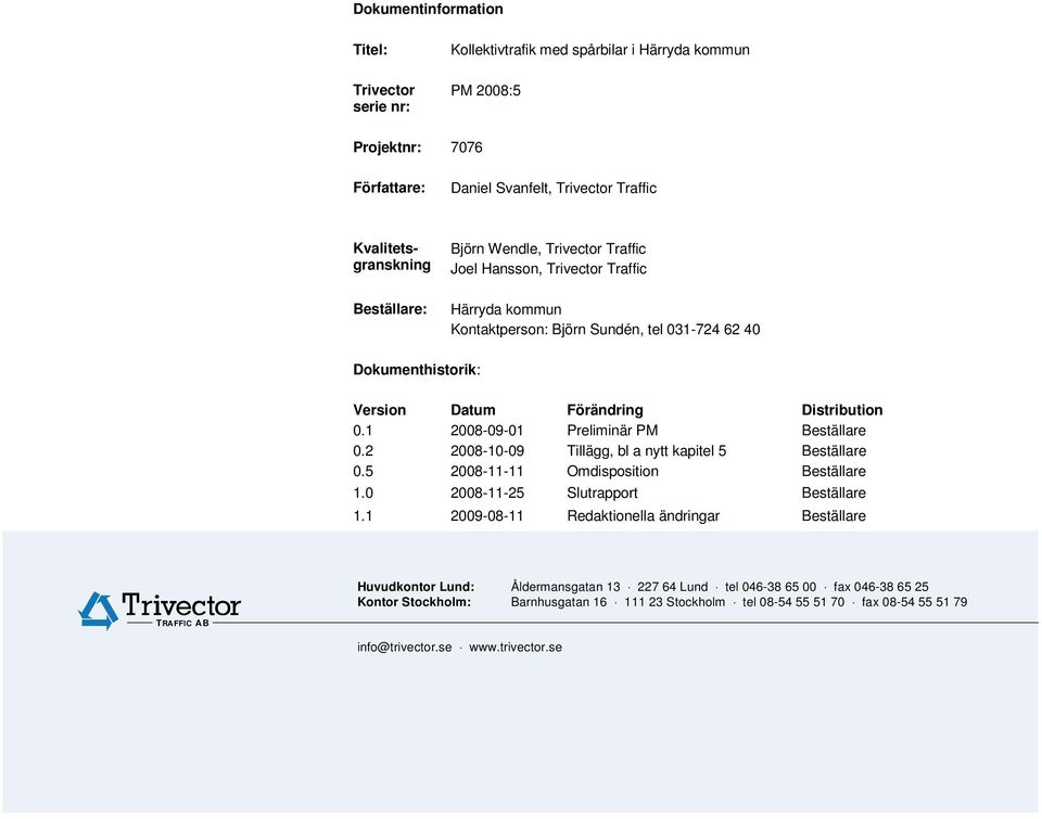 2 2008-10-09 Tillägg, bl a nytt kapitel 5 Beställare 0.5 2008-11-11 Omdisposition Beställare 1.0 2008-11-25 Slutrapport Beställare 1.