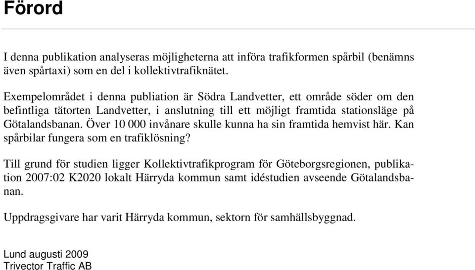 Götalandsbanan. Över 10 000 invånare skulle kunna ha sin framtida hemvist här. Kan spårbilar fungera som en trafiklösning?