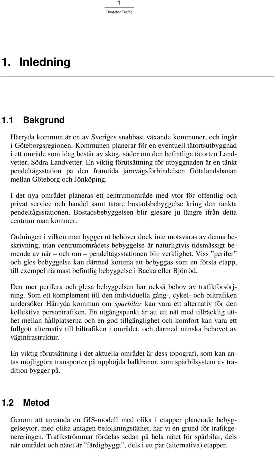 En viktig förutsättning för utbyggnaden är en tänkt pendeltågsstation på den framtida järnvägsförbindelsen Götalandsbanan mellan Göteborg och Jönköping.