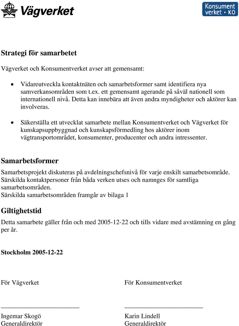 Säkerställa ett utvecklat samarbete mellan Konsumentverket och Vägverket för kunskapsuppbyggnad och kunskapsförmedling hos aktörer inom vägtransportområdet, konsumenter, producenter och andra