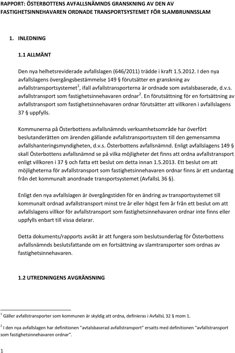 I den nya avfallslagens övergångsbestämmelse 149 förutsätter en granskning av avfallstransportsystemet 1, ifall avfallstransporterna är ordnade som avtalsbaserade, d.v.s. avfallstransport som fastighetsinnehavaren ordnar 2.