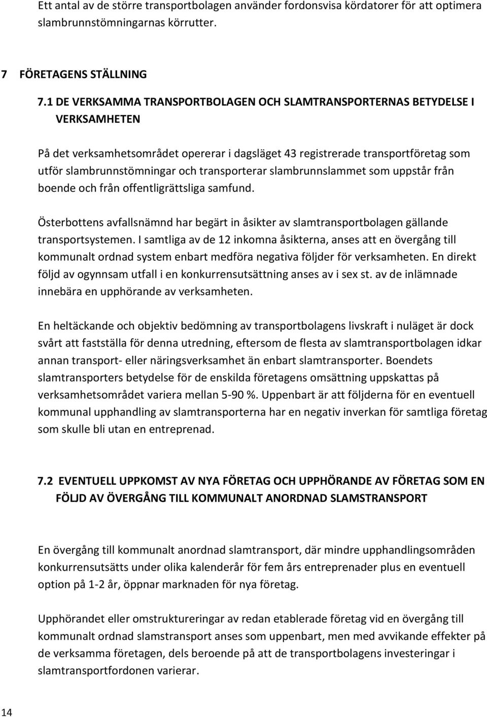 transporterar slambrunnslammet som uppstår från boende och från offentligrättsliga samfund. Österbottens avfallsnämnd har begärt in åsikter av slamtransportbolagen gällande transportsystemen.